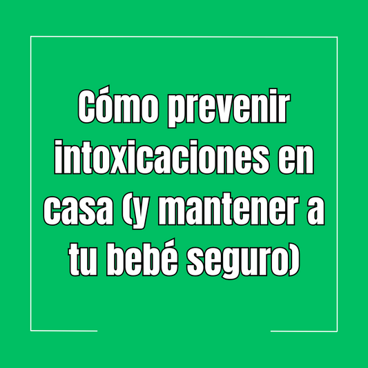 Cómo prevenir intoxicaciones en casa (y mantener a tu bebé seguro)