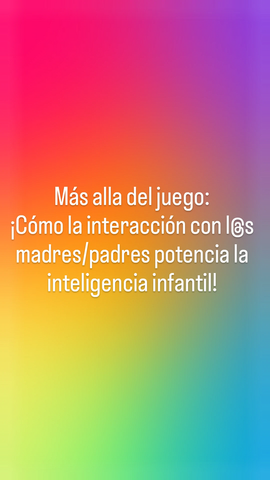 Más Allá del Juego: Cómo la Interacción con los Padres Potencia la Inteligencia Infantil.