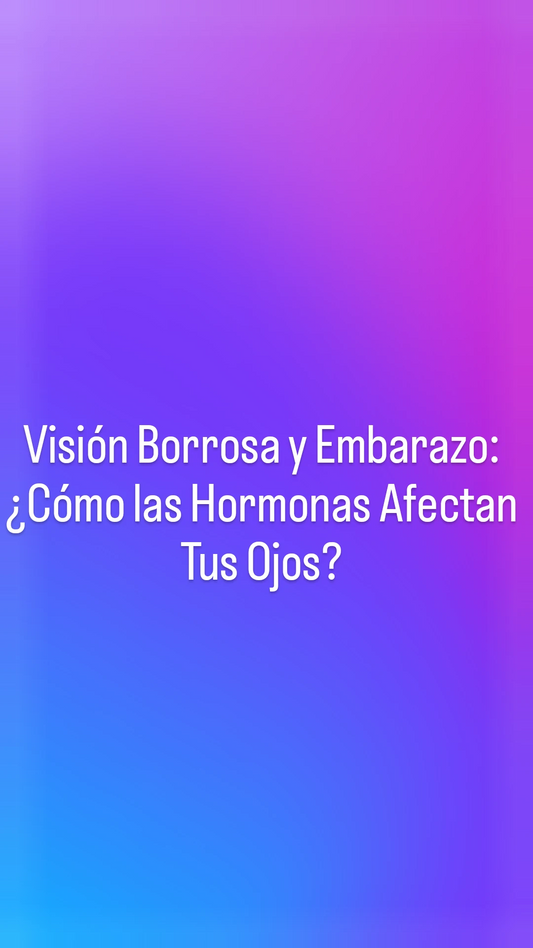 Visión Borrosa y Embarazo: ¿Cómo las Hormonas Afectan Tus Ojos?