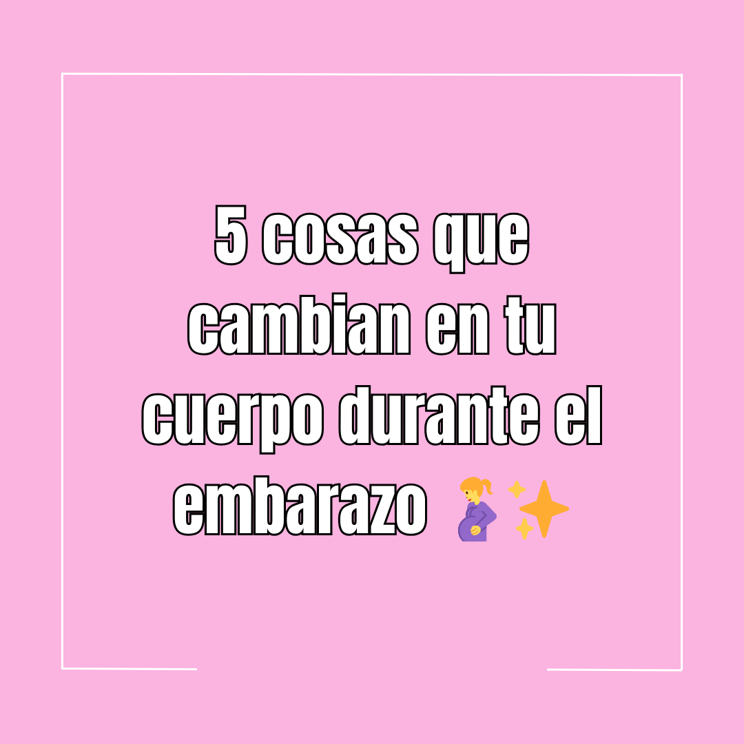 5 cosas que cambian en tu cuerpo durante el embarazo 🤰✨