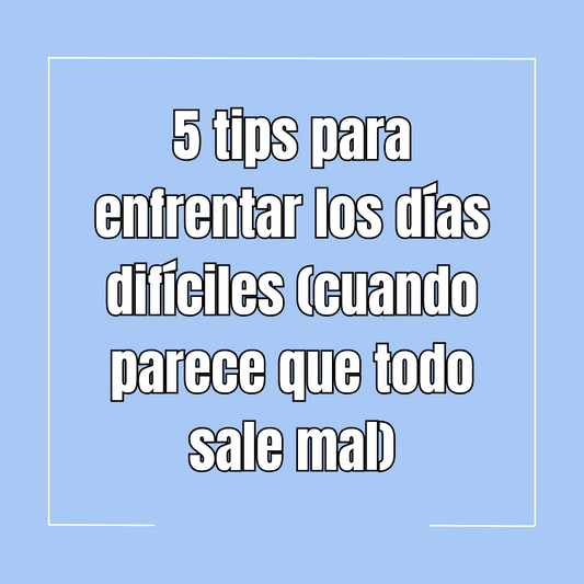 5 tips para enfrentar los días difíciles (cuando parece que todo sale mal)