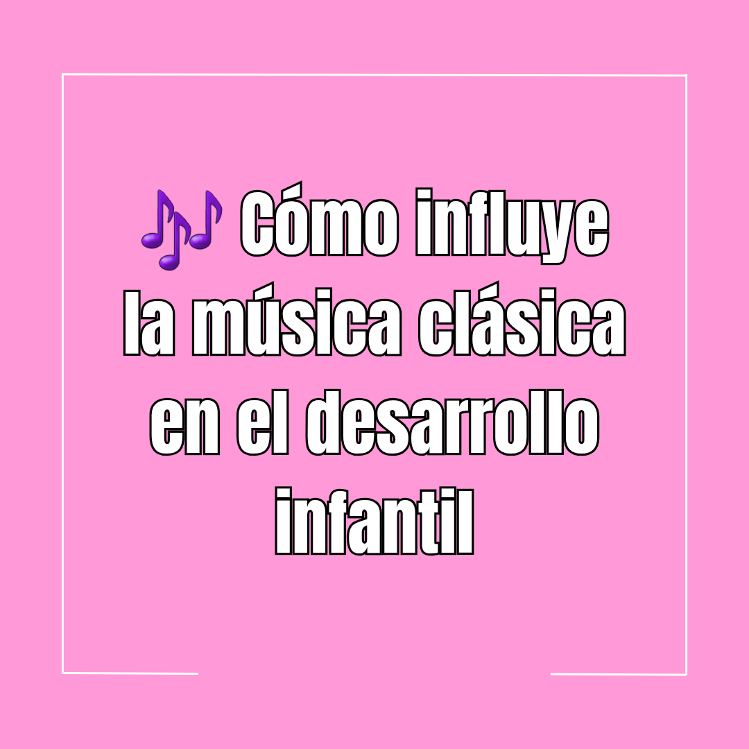 🎶 Cómo influye la música clásica en el desarrollo infantil