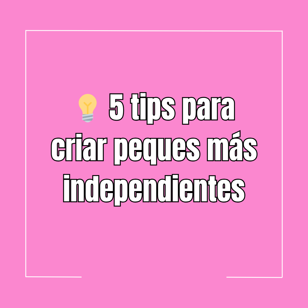 💡 5 tips para criar peques más independientes