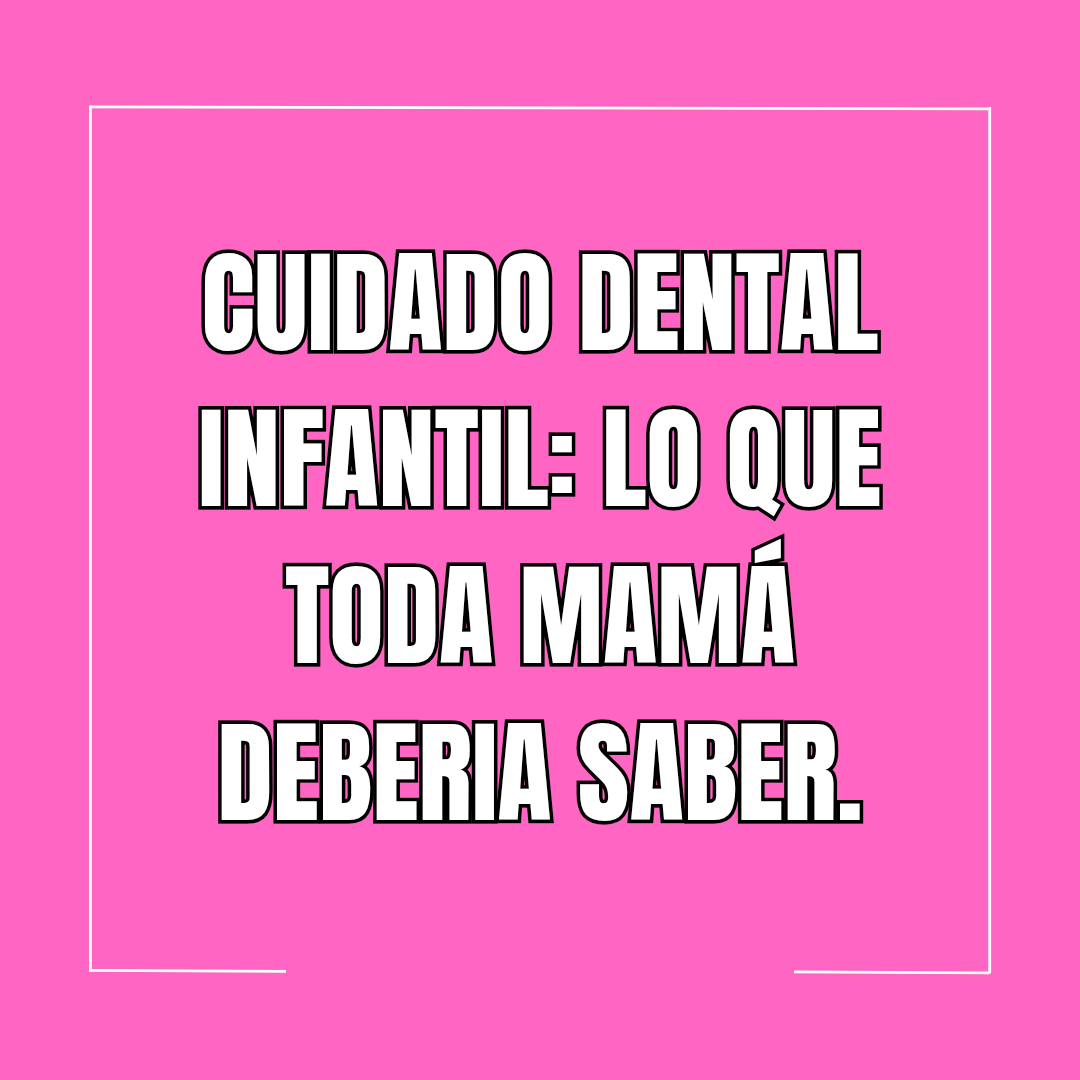 Cuidado dental infantil: lo que toda mamá debería saber 💛