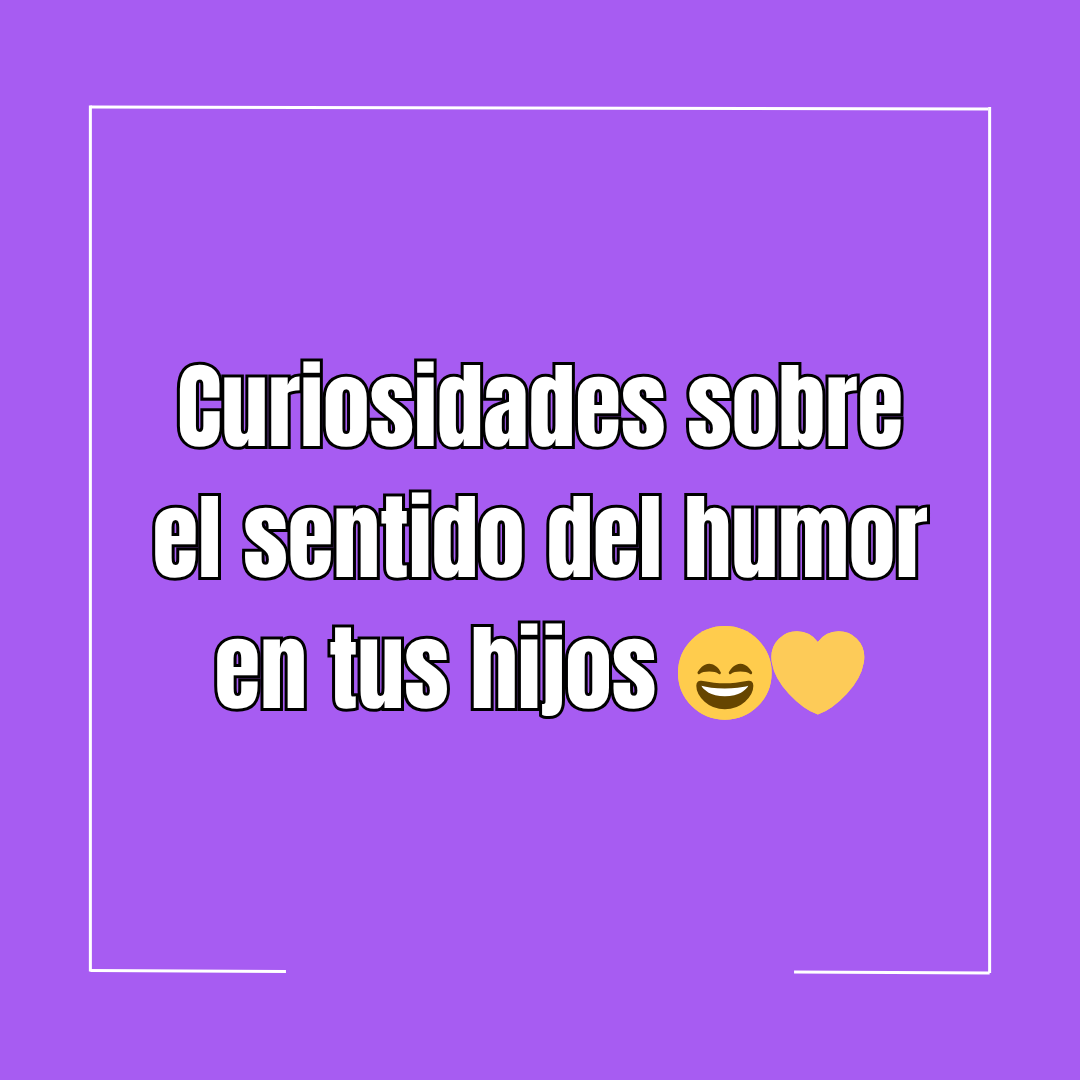 Curiosidades sobre el sentido del humor en tus hijos 😄💛